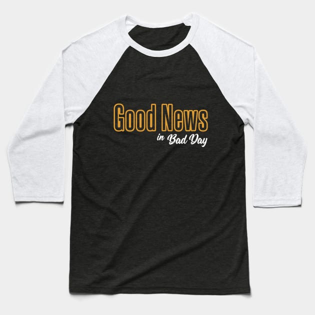 Good News in Bad Day Baseball T-Shirt by Ziro